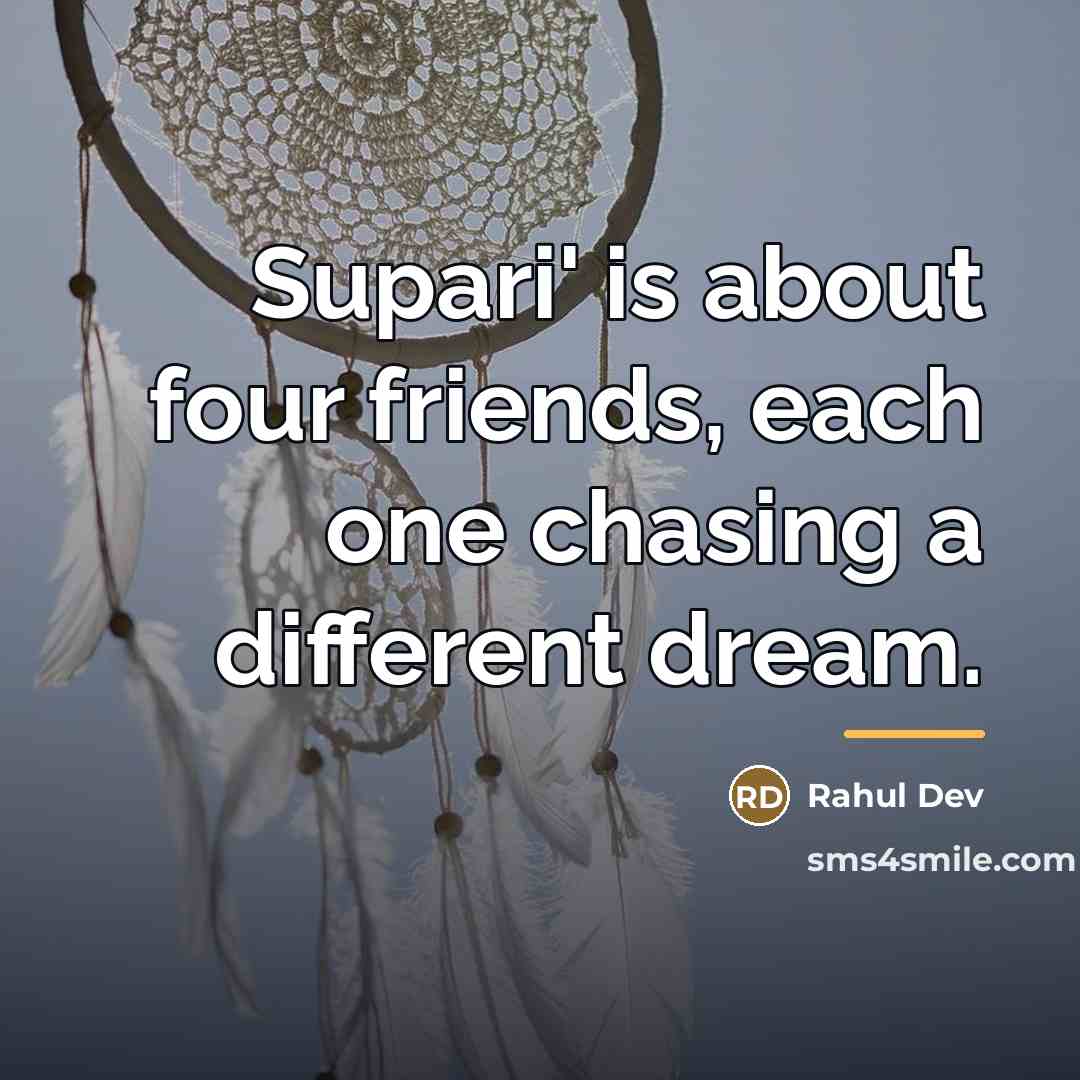 “Supari' is about four friends, each one chasing a different…” quote by Rahul Dev