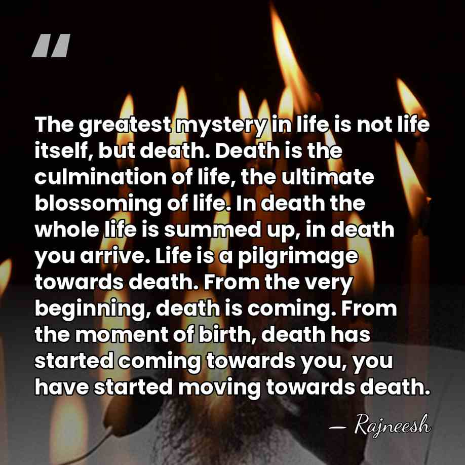 The greatest mystery in life is not life itself, but death. Death&hellip; - Rajneesh