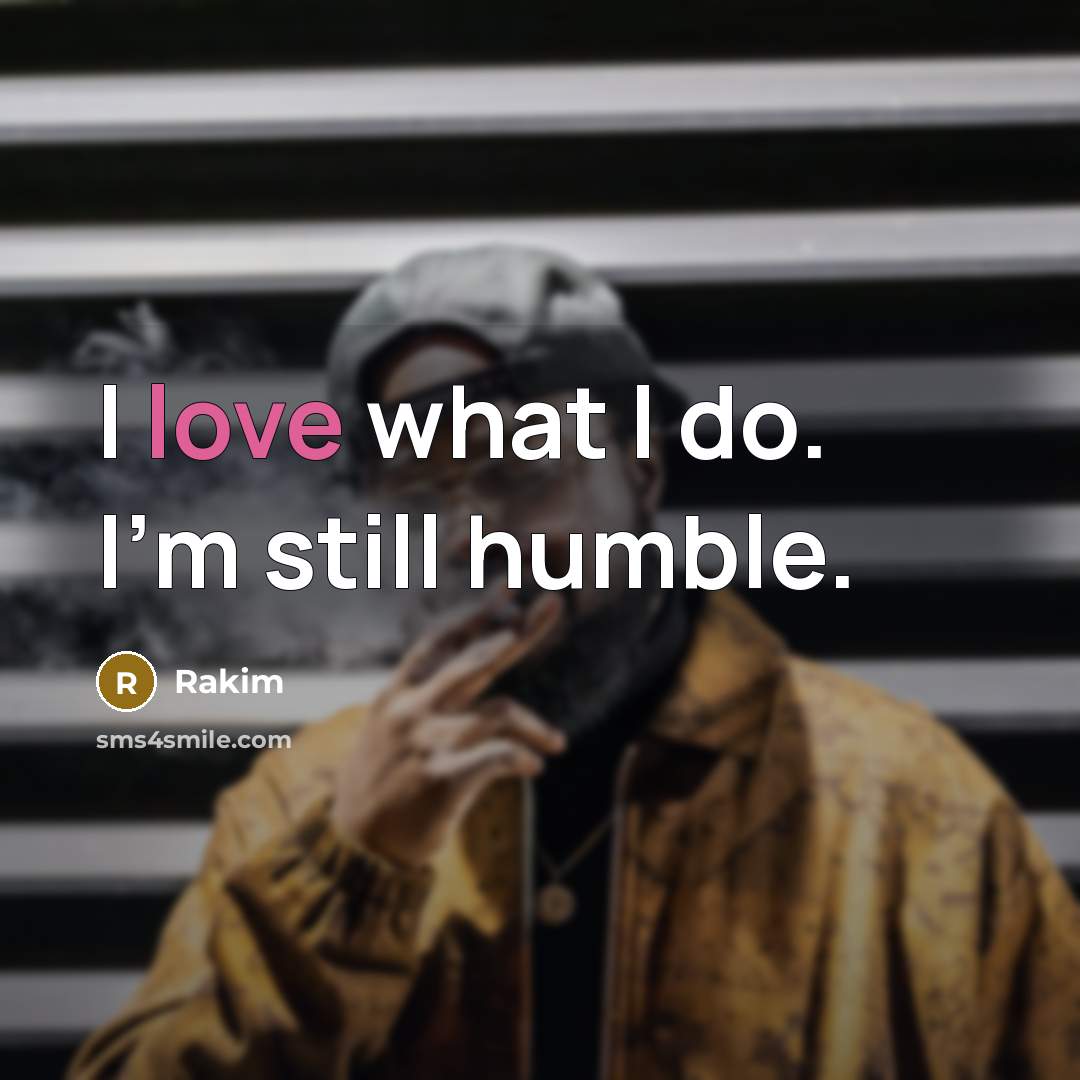 “I love what I do. I'm still humble.…” quote by Rakim