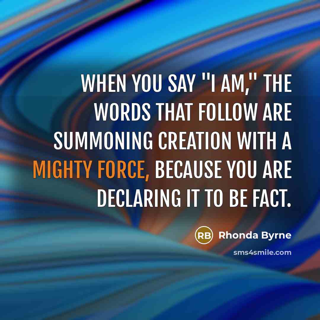 “When you say "I am," the words that follow are…” quote by Rhonda Byrne