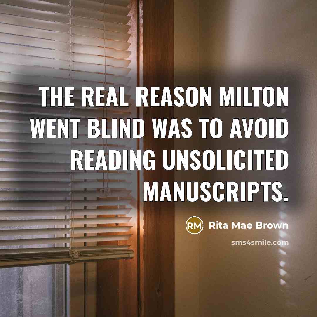 “The real reason Milton went blind was to avoid reading…” quote by Rita Mae Brown