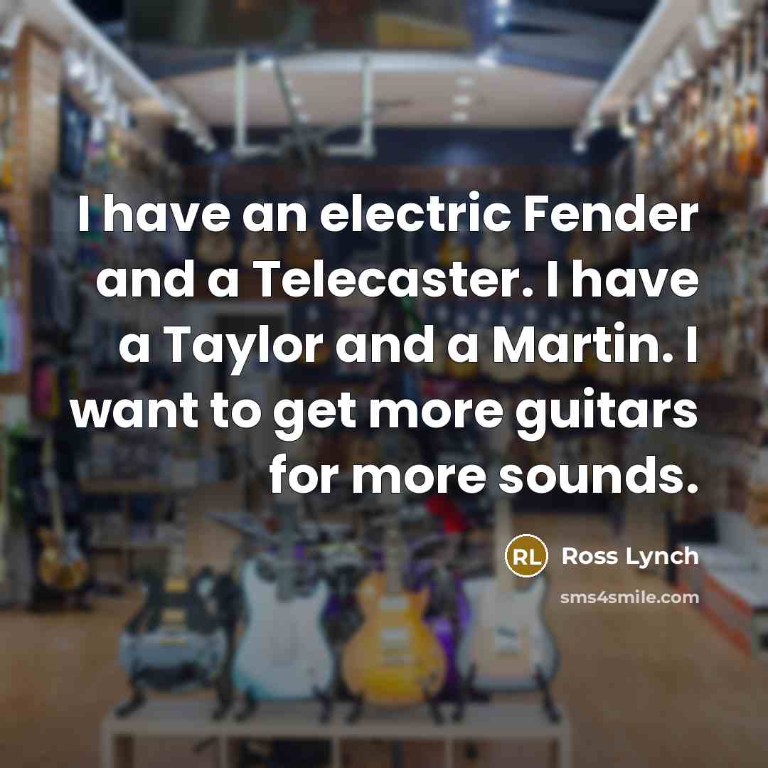 “I have an electric Fender and a Telecaster. I have…” quote by Ross Lynch