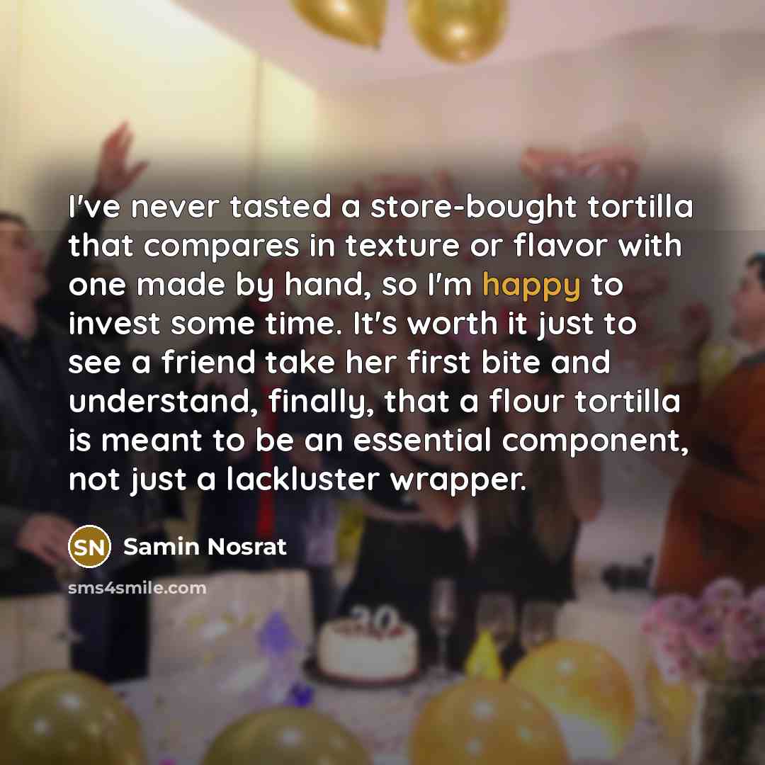 “I've never tasted a store-bought tortilla that compares in texture…” quote by Samin Nosrat