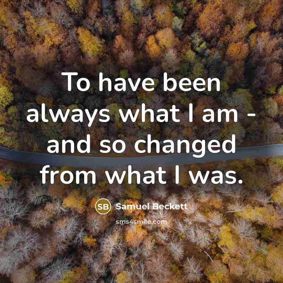 “To have been always what I am - and so…” quote by Samuel Beckett