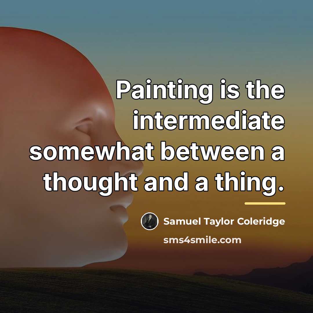“Painting is the intermediate somewhat between a thought and a…” quote by Samuel Taylor Coleridge