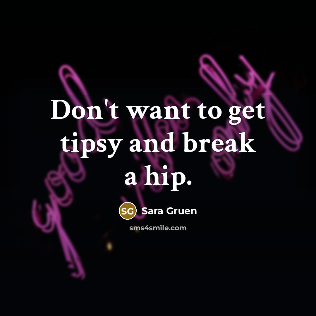 “Don't want to get tipsy and break a hip.…” quote by Sara Gruen