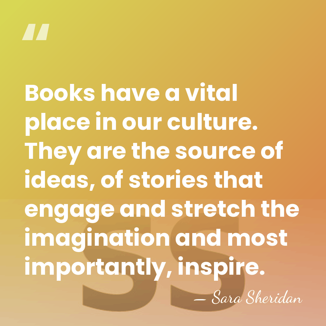Books have a vital place in our culture. They are the source&hellip; - Sara Sheridan