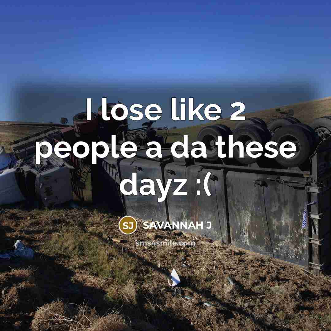 “I lose like 2 people a da these dayz :(” quote by Savannah J