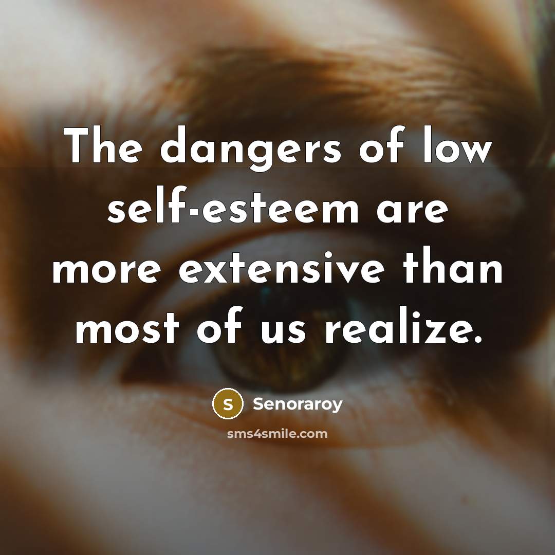 “The dangers of low self-esteem are more extensive than most…” quote by Senoraroy
