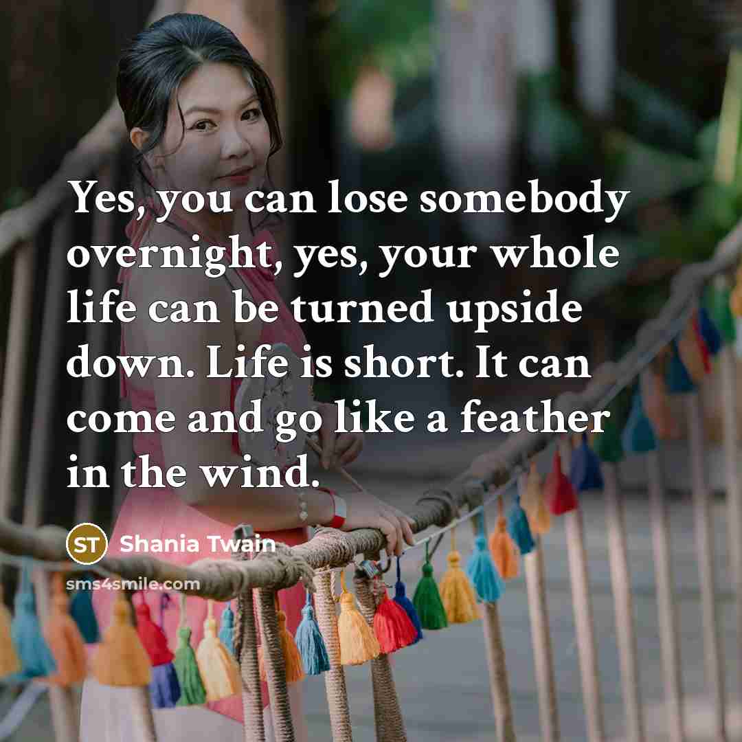 “Yes, you can lose somebody overnight, yes, your whole life…” quote by Shania Twain
