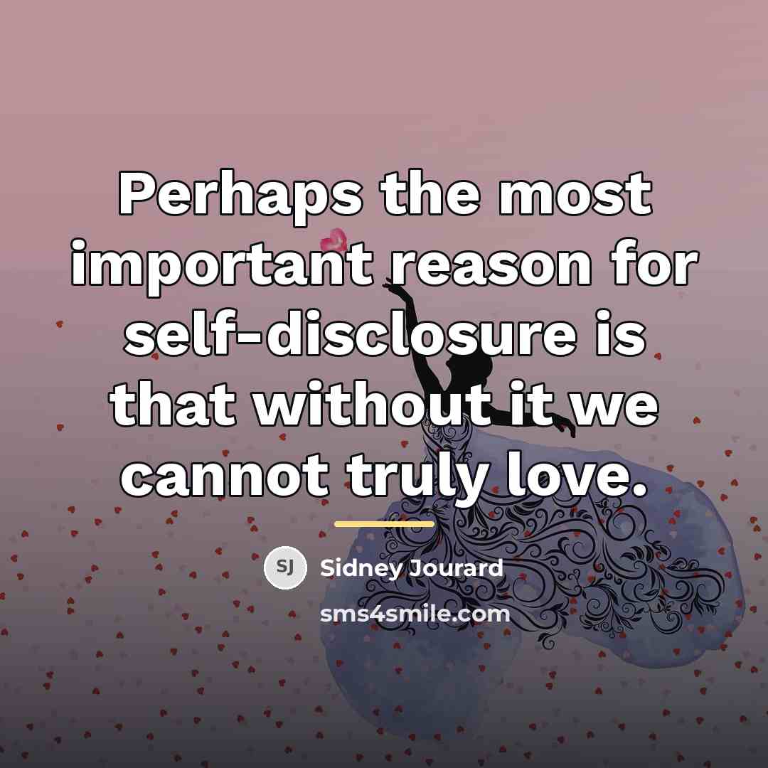 “Perhaps the most important reason for self-disclosure is that without…” quote by Sidney Jourard