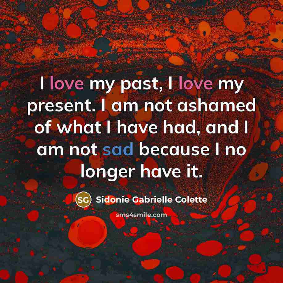 “I love my past, I love my present. I am…” quote by Sidonie Gabrielle Colette