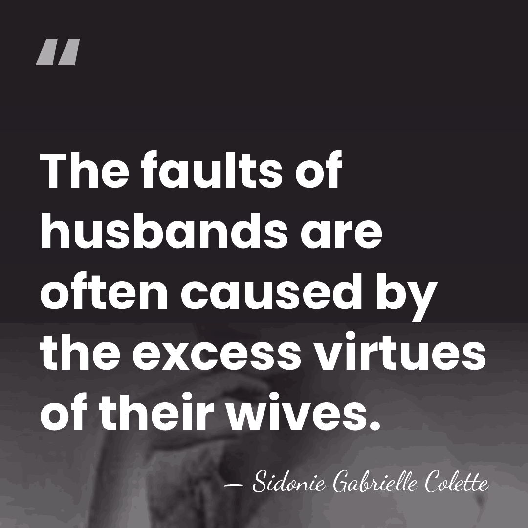 The faults of husbands are often caused by the excess virtues of&hellip; - Sidonie Gabrielle Colette