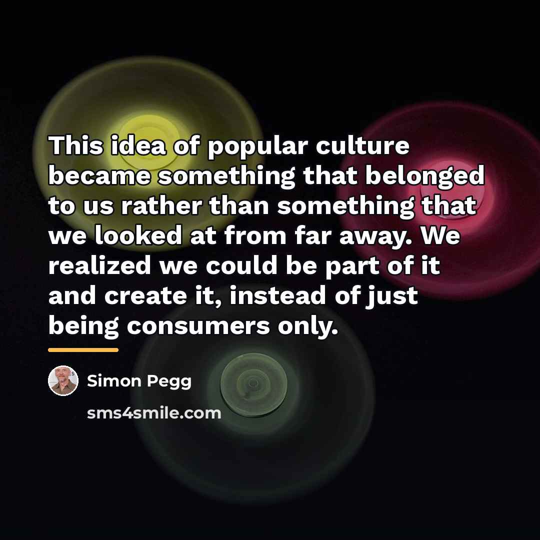 “This idea of popular culture became something that belonged to…” quote by Simon Pegg