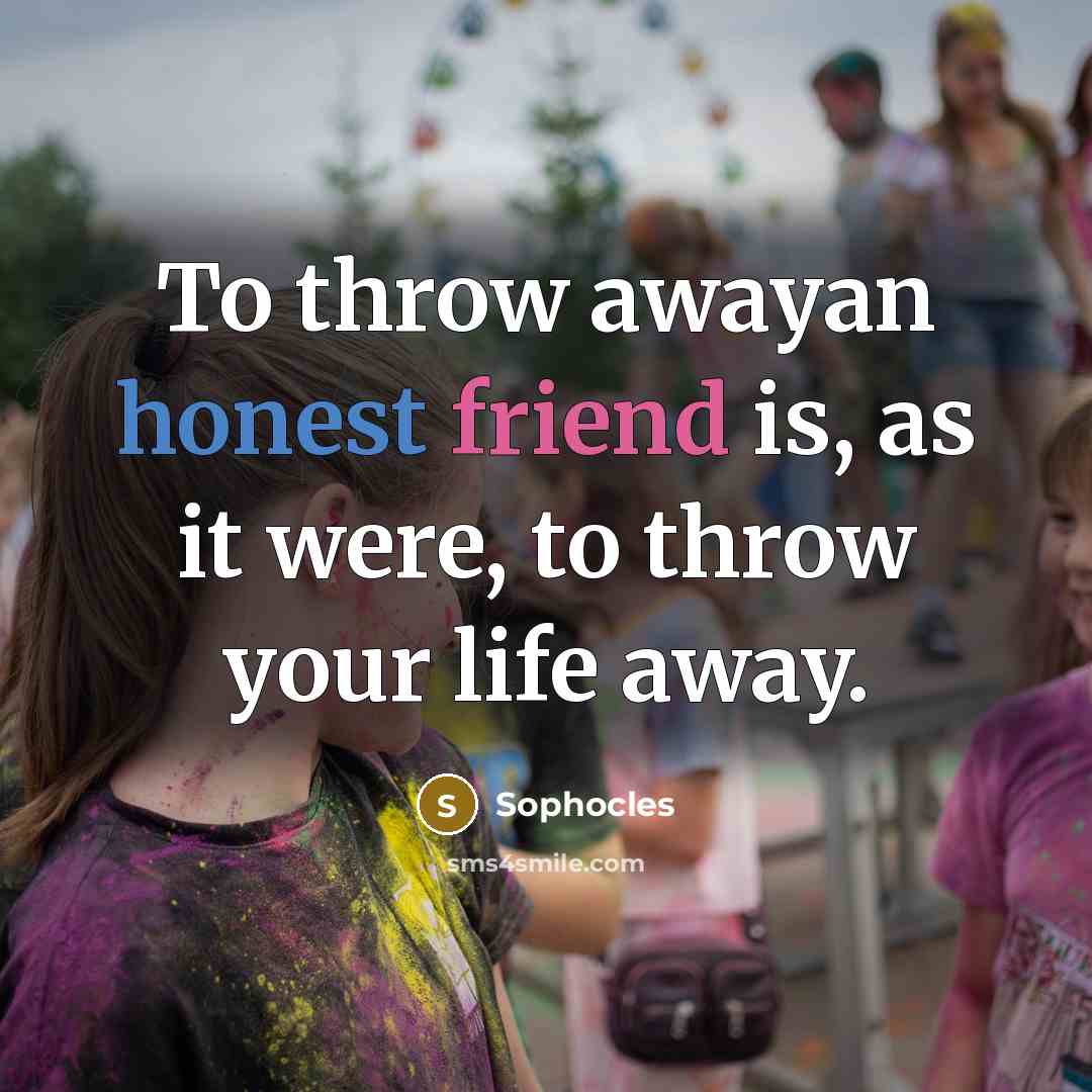 “To throw awayan honest friend is, as it were, to…” quote by Sophocles