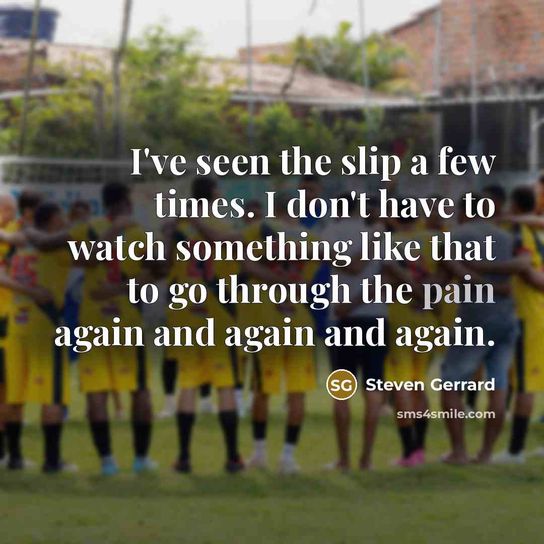 “I've seen the slip a few times. I don't have…” quote by Steven Gerrard