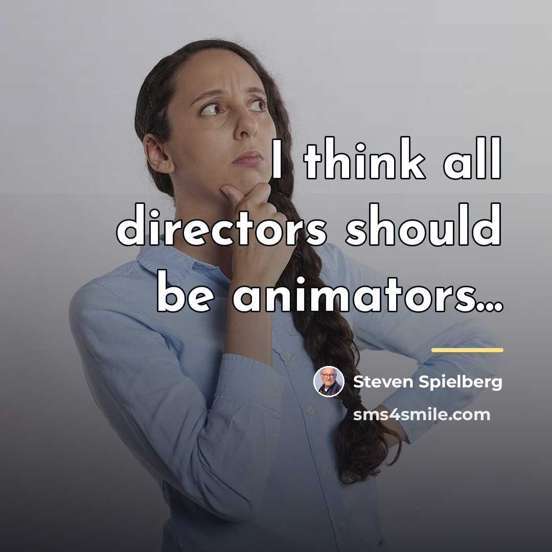 “I think all directors should be animators...…” quote by Steven Spielberg