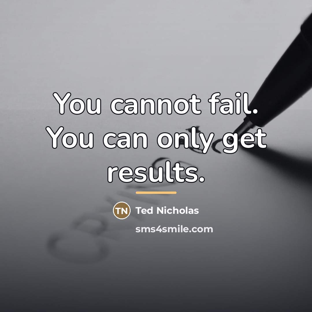 “You cannot fail. You can only get results.…” quote by Ted Nicholas