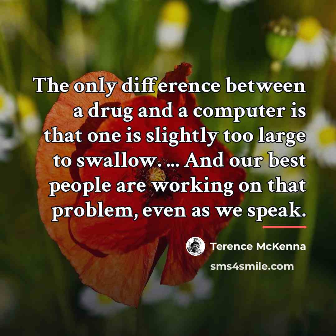 “The only difference between a drug and a computer is…” quote by Terence McKenna