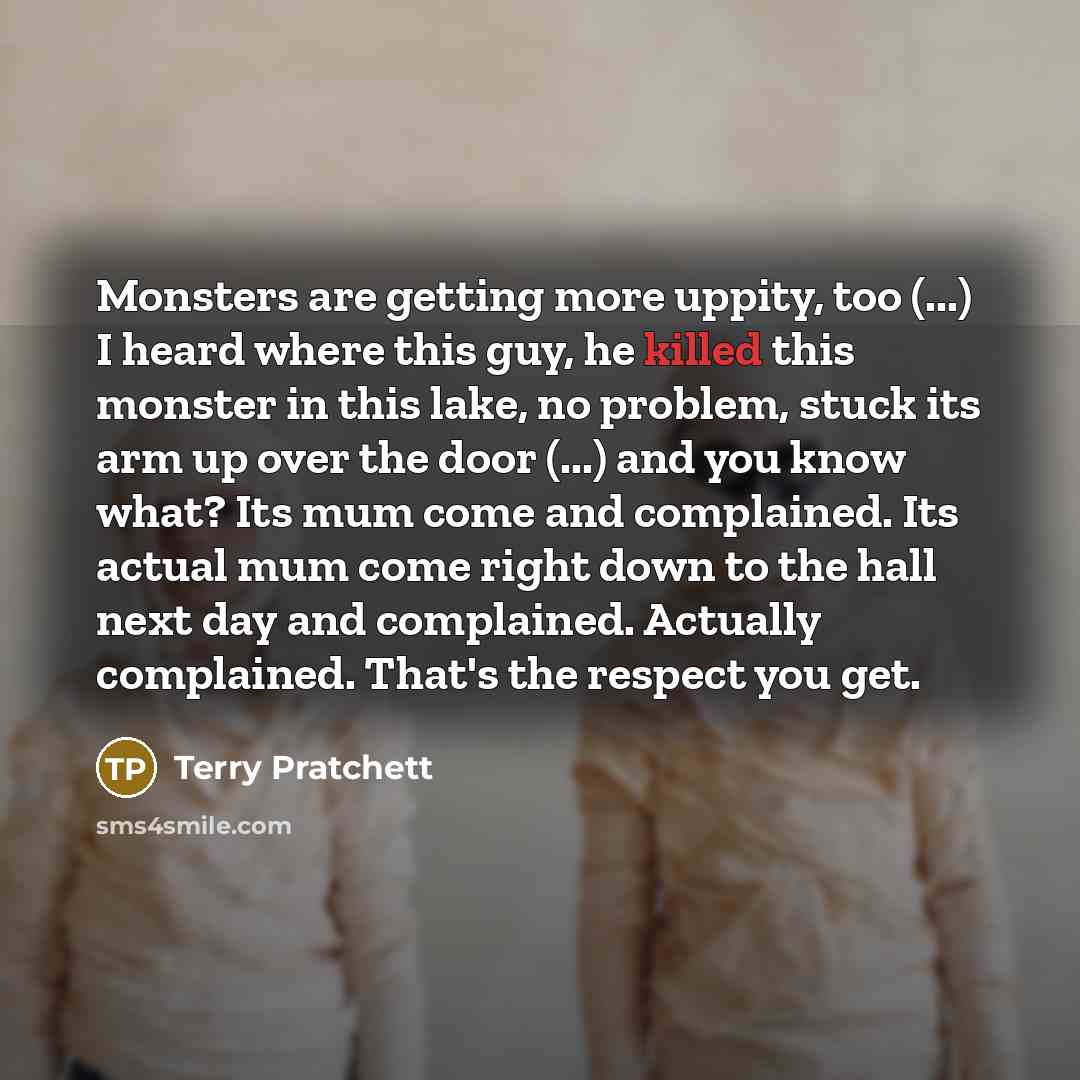 “Monsters are getting more uppity, too (...) I heard where…” quote by Terry Pratchett