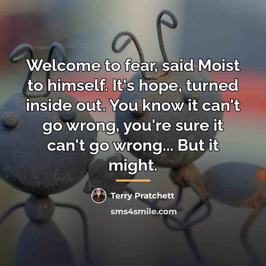 “Welcome to fear, said Moist to himself. It's hope, turned…” quote by Terry Pratchett