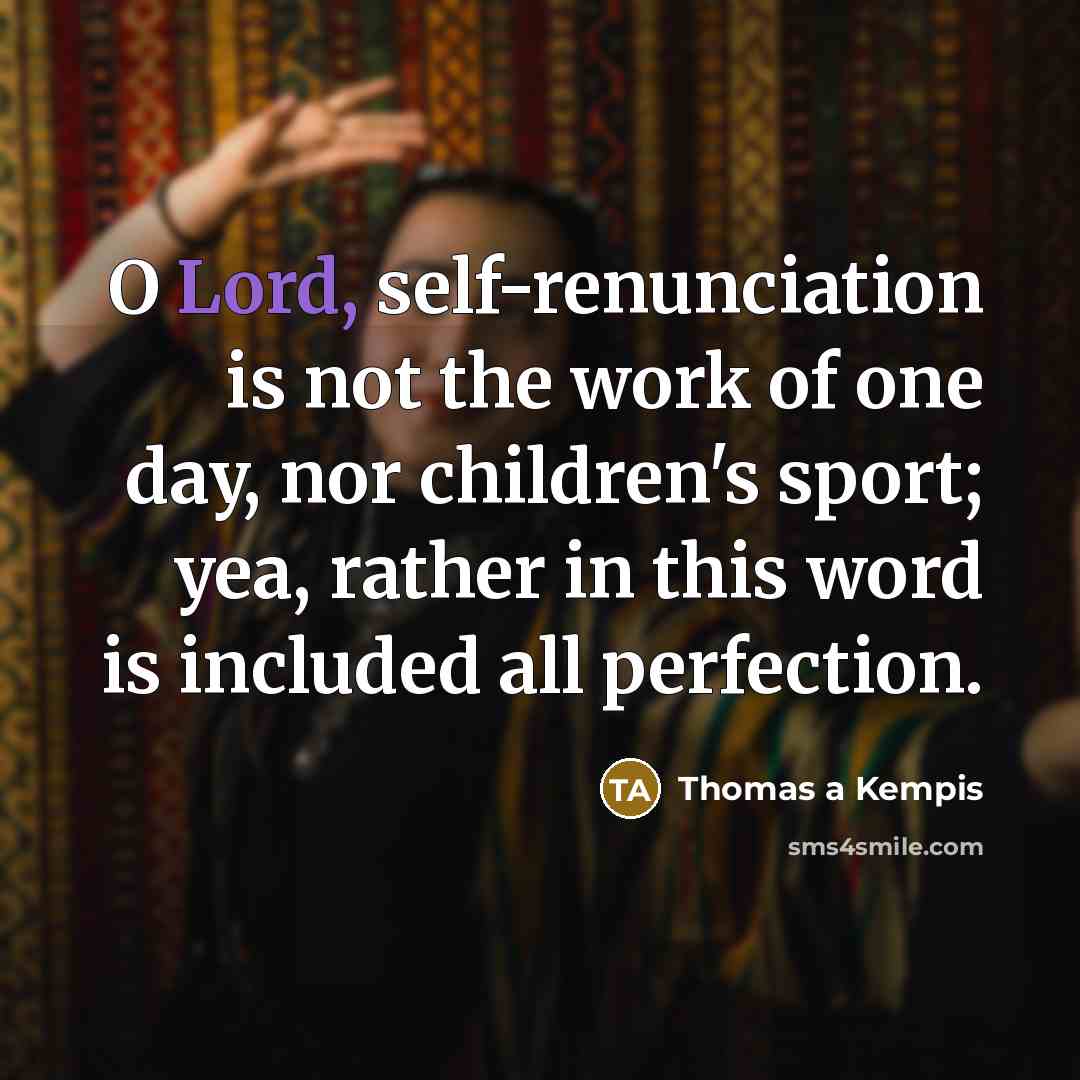 “O Lord, self-renunciation is not the work of one day,…” quote by Thomas a Kempis