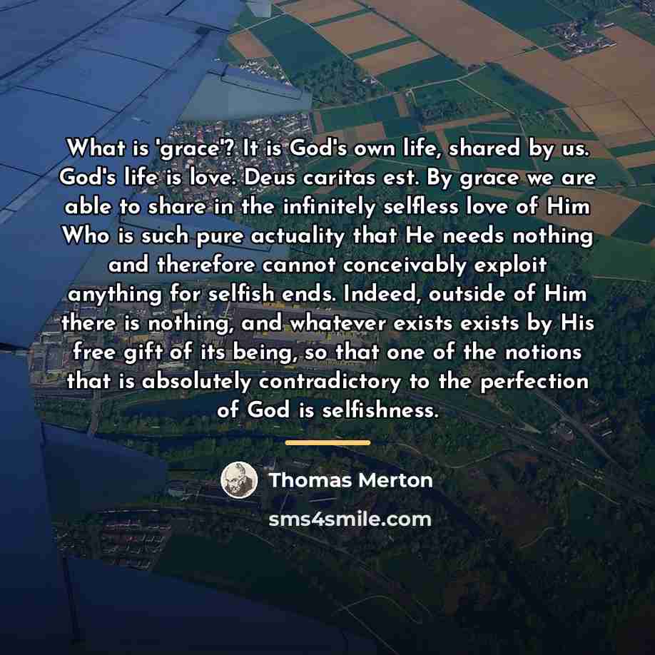 “What is 'grace'? It is God's own life, shared by…” quote by Thomas Merton
