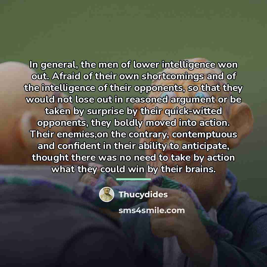 “In general, the men of lower intelligence won out. Afraid…” quote by Thucydides