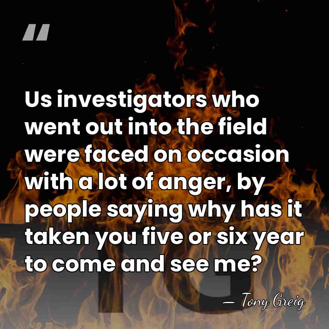 Us investigators who went out into the field were faced on occasion&hellip; - Tony Greig