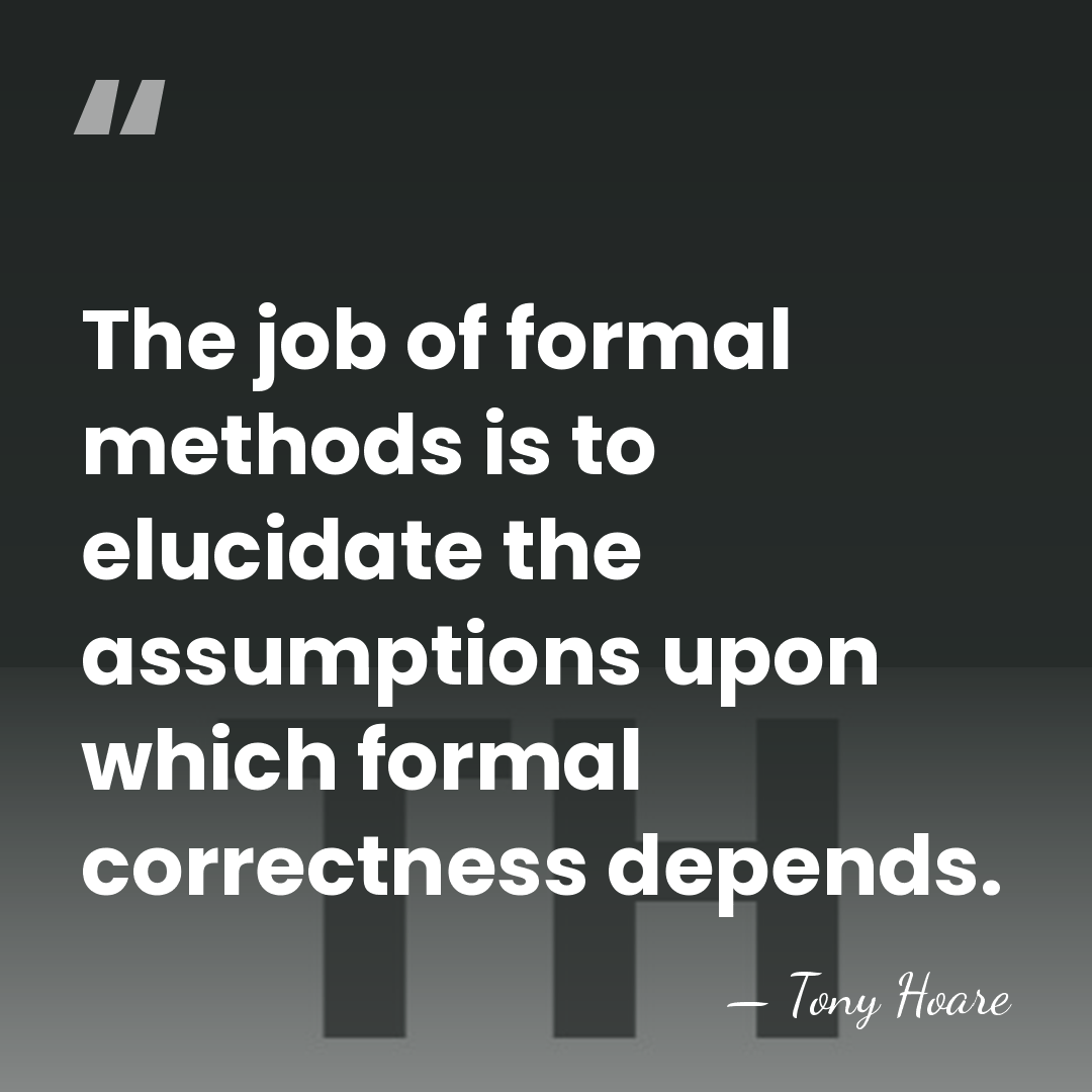 The job of formal methods is to elucidate the assumptions upon which&hellip; - Tony Hoare