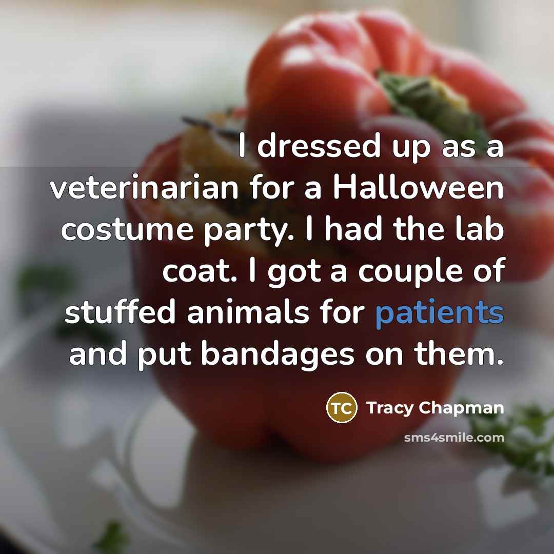 “I dressed up as a veterinarian for a Halloween costume party. I had the lab coat. I got a couple of stuffed animals for patients and put bandages on them.” quote by Tracy Chapman