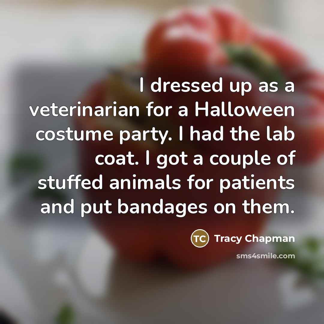 “I dressed up as a veterinarian for a Halloween costume…” quote by Tracy Chapman