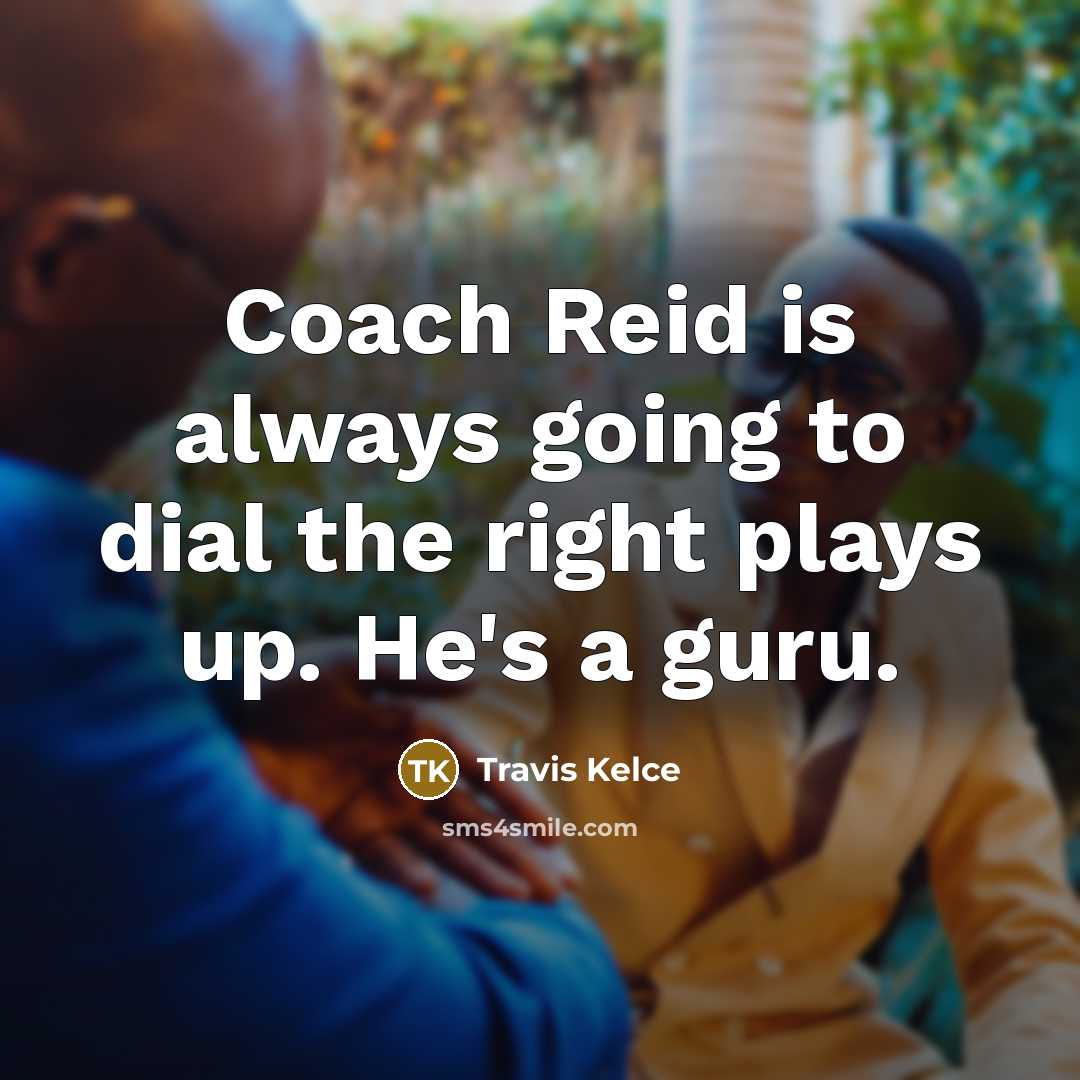“Coach Reid is always going to dial the right plays…” quote by Travis Kelce