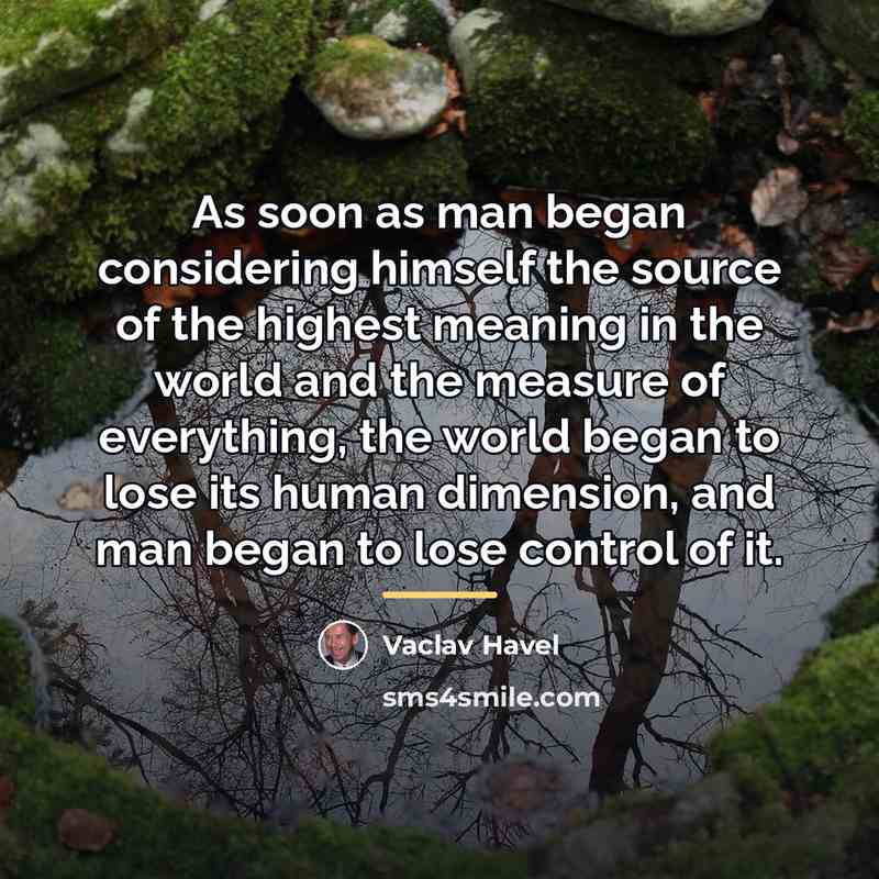 “As soon as man began considering himself the source of…” quote by Vaclav Havel