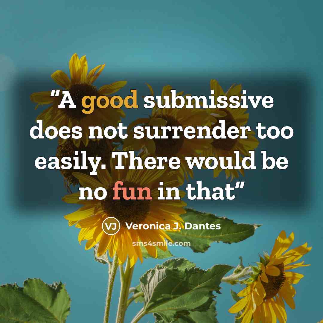 “A good submissive does not surrender too easily. There would be no fun in that” quote by Veronica J. Dantes
