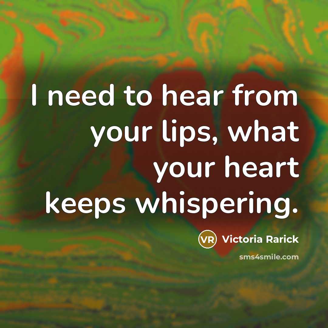 “I need to hear from your lips, what your heart…” quote by Victoria Rarick