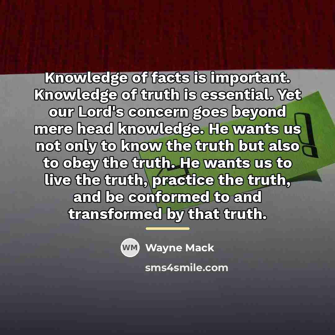 “Knowledge of facts is important. Knowledge of truth is essential.…” quote by Wayne Mack