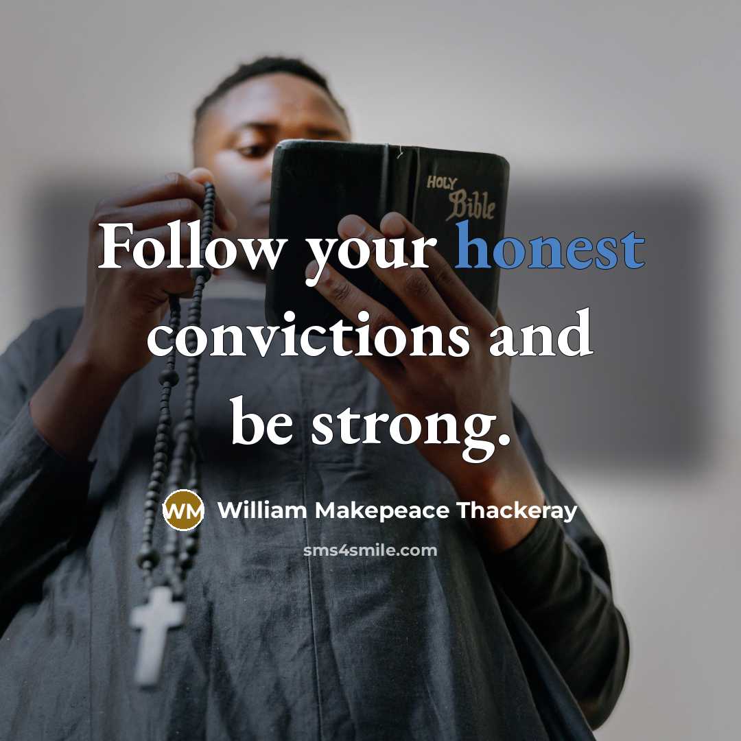 “Follow your honest convictions and be strong.…” quote by William Makepeace Thackeray