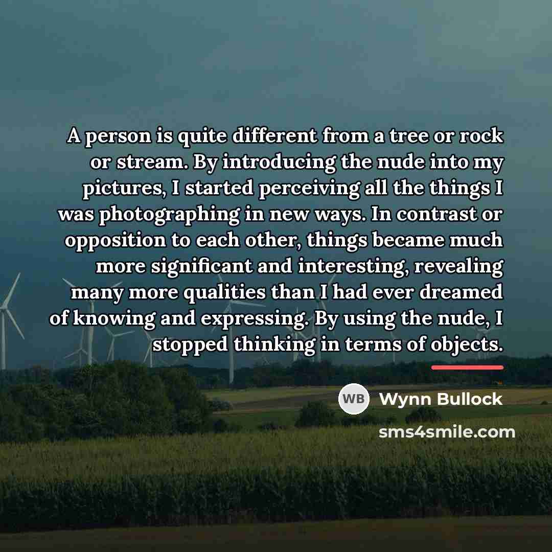 “A person is quite different from a tree or rock…” quote by Wynn Bullock