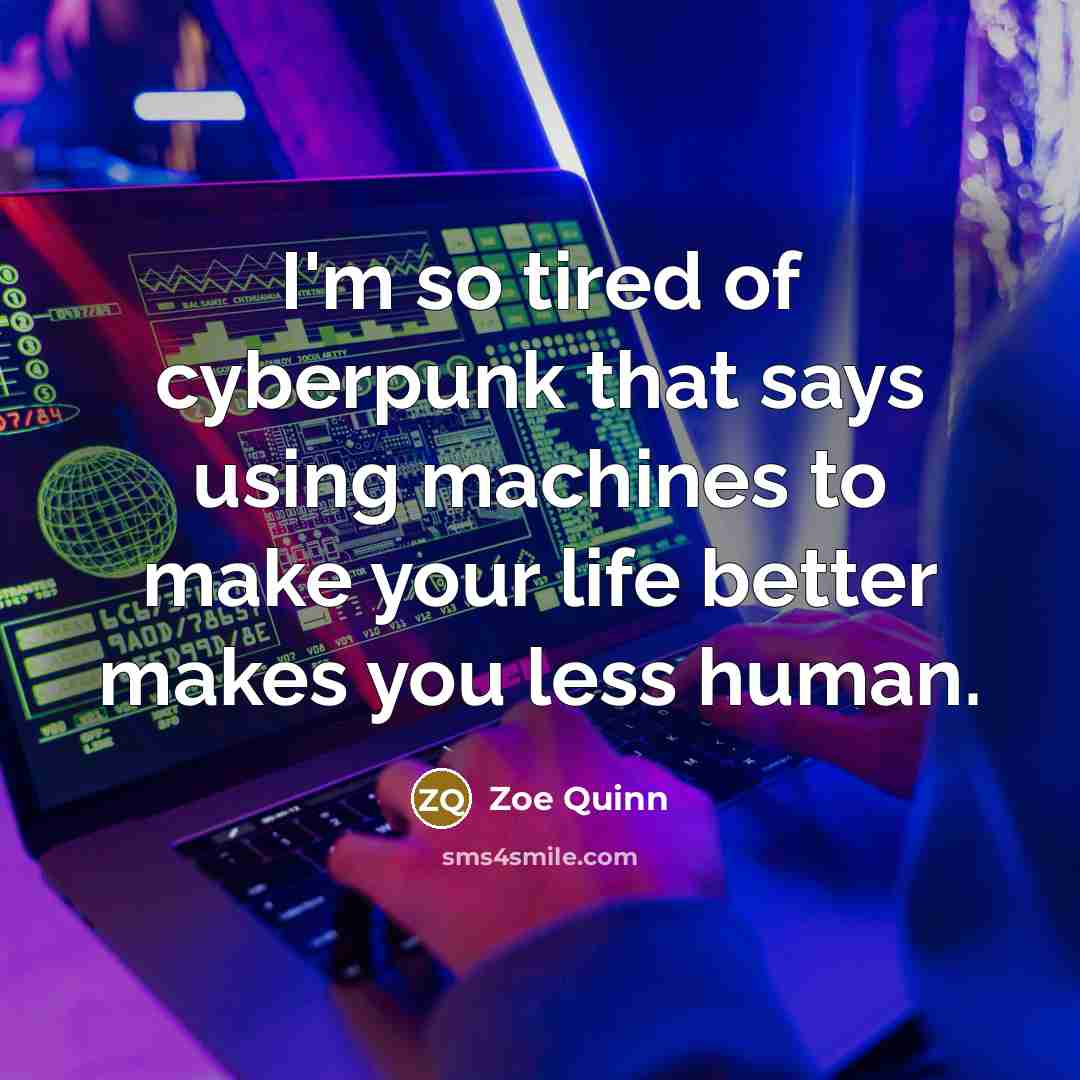 “I'm so tired of cyberpunk that says using machines to…” quote by Zoe Quinn