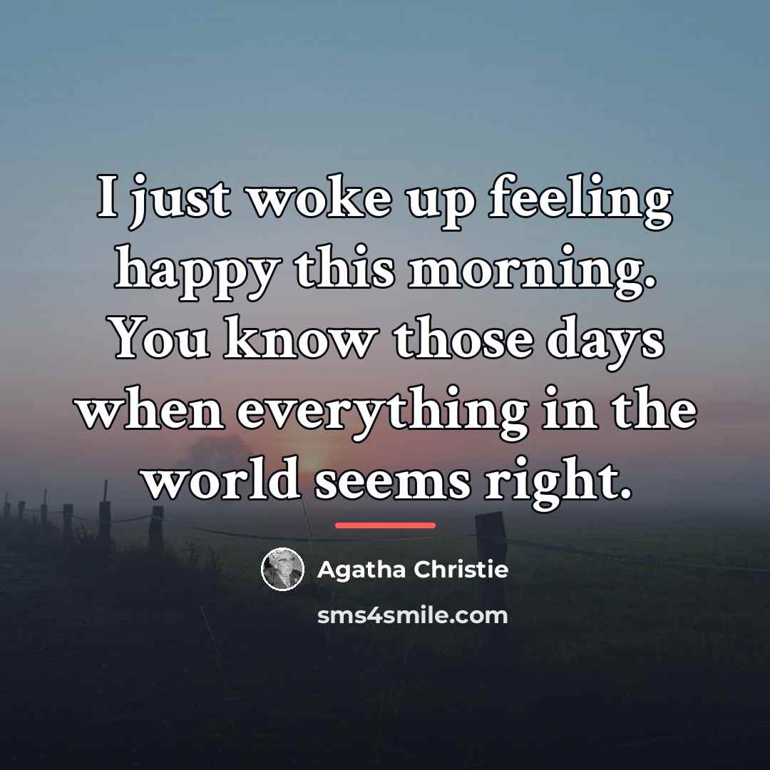 “I just woke up feeling happy this morning. You know…” quote by Agatha Christie