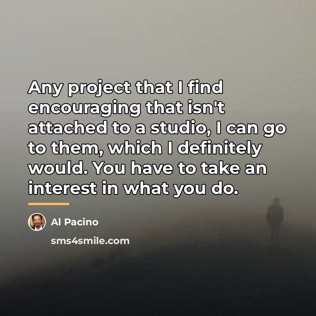 “Any project that I find encouraging that isn't attached to…” quote by Al Pacino