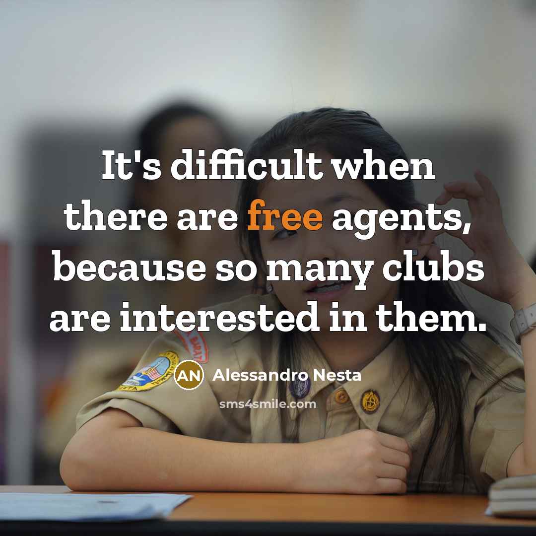 “It's difficult when there are free agents, because so many clubs are interested in them.” quote by Alessandro Nesta