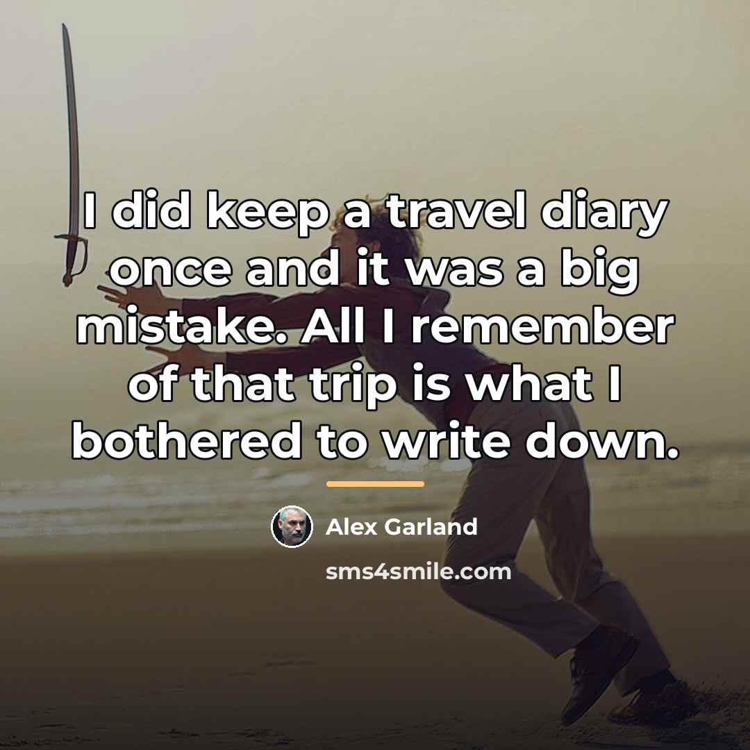 “I did keep a travel diary once and it was…” quote by Alex Garland