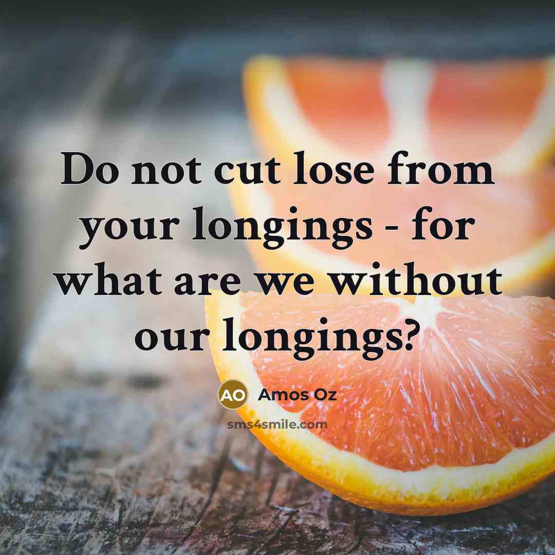 “Do not cut lose from your longings - for what…” quote by Amos Oz