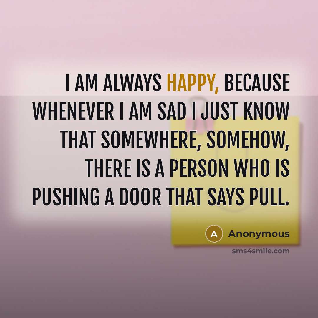 “I am always happy, because whenever I am sad I…” quote by Anonymous