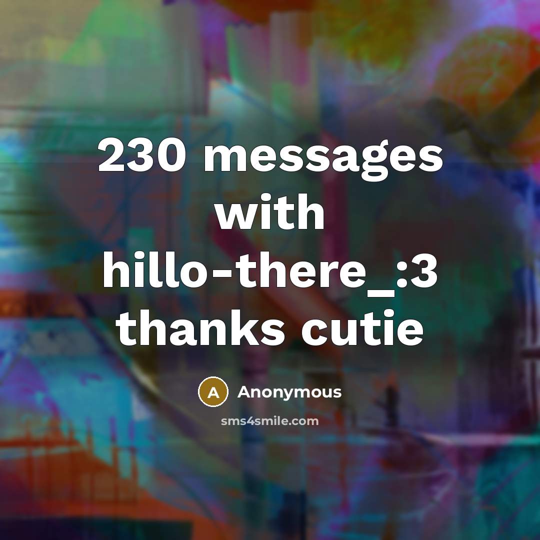 “230 messages with hillo-there_:3 thanks cutie” quote by Anonymous