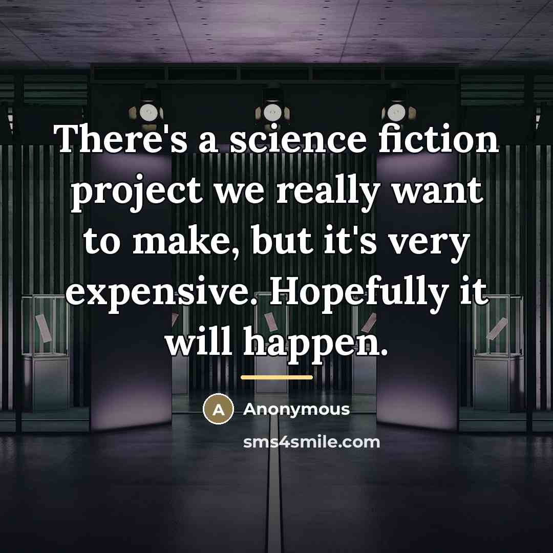 “There's a science fiction project we really want to make,…” quote by Anonymous