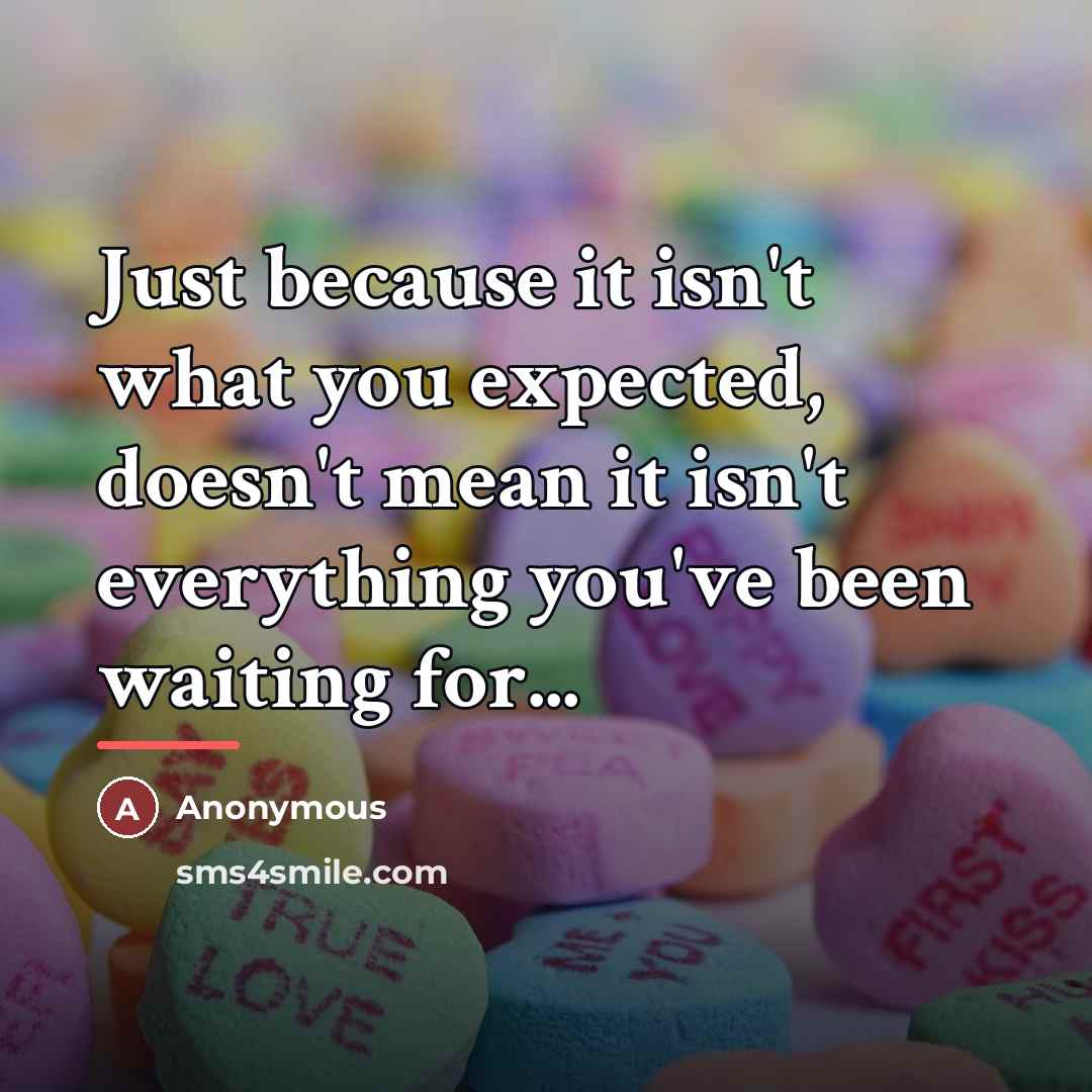 “Just because it isn't what you expected, doesn't mean it…” quote by Anonymous