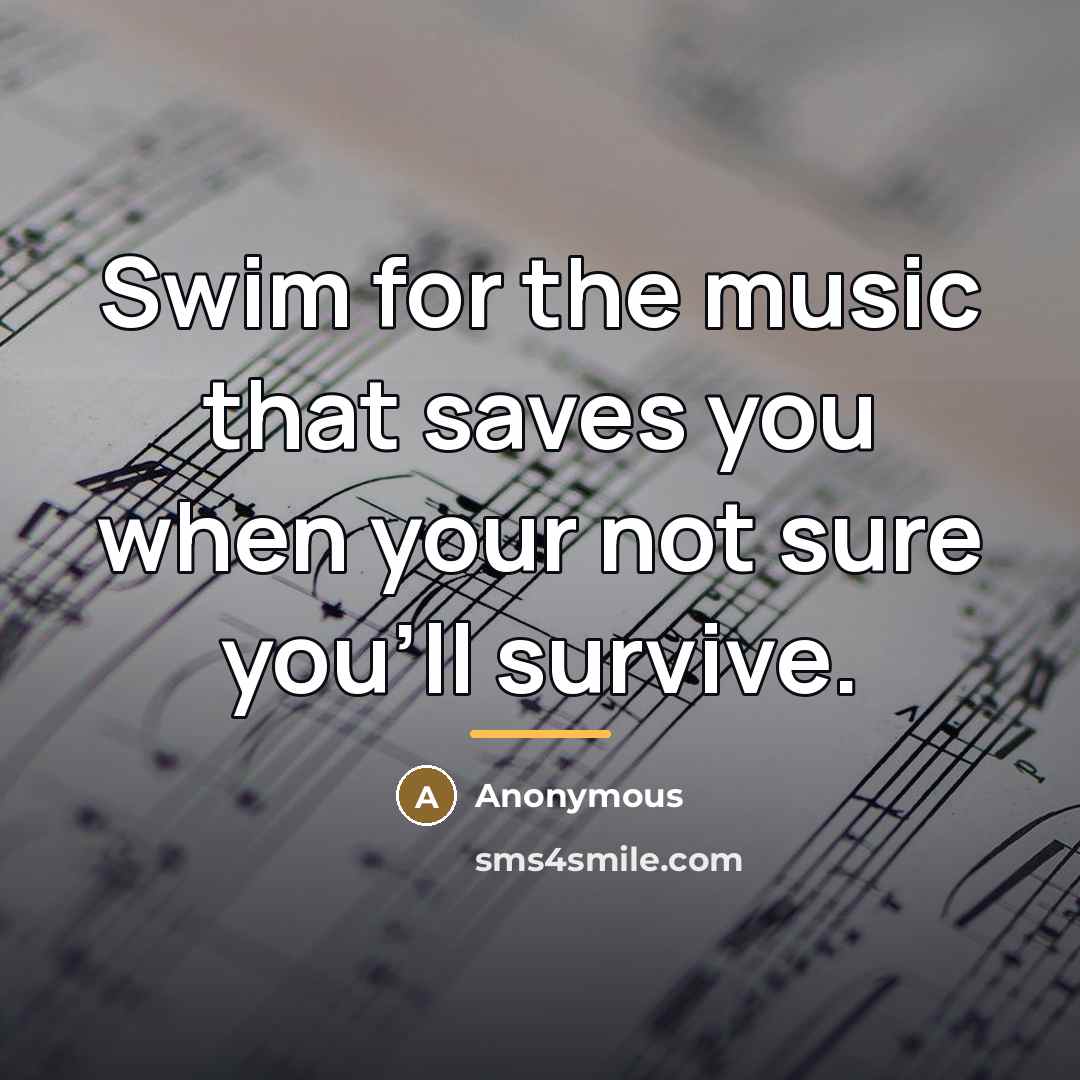 “Swim for the music that saves you when your not…” quote by Anonymous